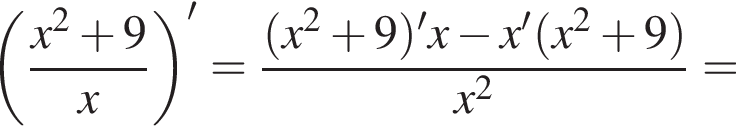  левая круг­лая скоб­ка дробь: чис­ли­тель: x в квад­ра­те плюс 9, зна­ме­на­тель: x конец дроби пра­вая круг­лая скоб­ка '= дробь: чис­ли­тель: левая круг­лая скоб­ка x в квад­ра­те плюс 9 пра­вая круг­лая скоб­ка 'x минус x' левая круг­лая скоб­ка x в квад­ра­те плюс 9 пра­вая круг­лая скоб­ка , зна­ме­на­тель: x в квад­ра­те конец дроби = 