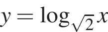 y= ло­га­рифм по ос­но­ва­нию левая круг­лая скоб­ка ко­рень из: на­ча­ло ар­гу­мен­та: 2 конец ар­гу­мен­та пра­вая круг­лая скоб­ка x