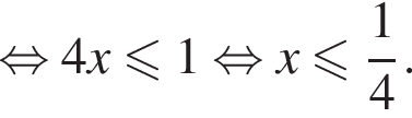  рав­но­силь­но 4x мень­ше или равно 1 рав­но­силь­но x мень­ше или равно дробь: чис­ли­тель: 1, зна­ме­на­тель: 4 конец дроби .