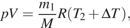 pV= дробь: чис­ли­тель: m_1, зна­ме­на­тель: M конец дроби R левая круг­лая скоб­ка T_2 плюс \Delta T пра­вая круг­лая скоб­ка , 