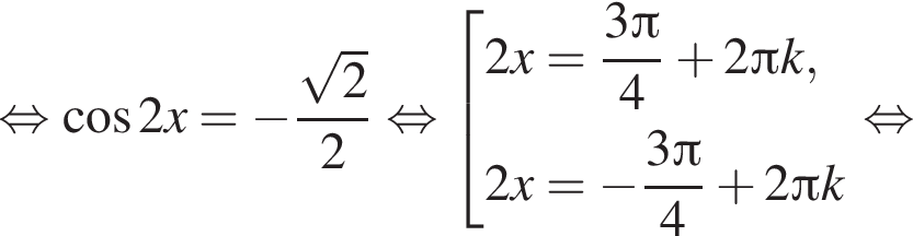  рав­но­силь­но ко­си­нус 2x= минус дробь: чис­ли­тель: ко­рень из: на­ча­ло ар­гу­мен­та: 2 конец ар­гу­мен­та , зна­ме­на­тель: 2 конец дроби рав­но­силь­но со­во­куп­ность вы­ра­же­ний 2x= дробь: чис­ли­тель: 3 Пи , зна­ме­на­тель: 4 конец дроби плюс 2 Пи k,2x= минус дробь: чис­ли­тель: 3 Пи , зна­ме­на­тель: 4 конец дроби плюс 2 Пи k конец со­во­куп­но­сти . рав­но­силь­но 