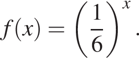f левая круг­лая скоб­ка x пра­вая круг­лая скоб­ка = левая круг­лая скоб­ка дробь: чис­ли­тель: 1, зна­ме­на­тель: 6 конец дроби пра­вая круг­лая скоб­ка в сте­пе­ни x . 