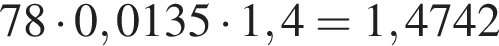 78 умно­жить на 0,0135 умно­жить на 1,4 = 1,4742 