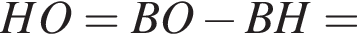 HO=BO минус BH=