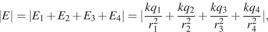 |E|=|E_1 плюс E_2 плюс E_3 плюс E_4|=| дробь: чис­ли­тель: kq_1, зна­ме­на­тель: r_1 в квад­ра­те конец дроби плюс дробь: чис­ли­тель: kq_2, зна­ме­на­тель: r_2 в квад­ра­те конец дроби плюс дробь: чис­ли­тель: kq_3, зна­ме­на­тель: r_3 в квад­ра­те конец дроби плюс дробь: чис­ли­тель: kq_4, зна­ме­на­тель: r_4 в квад­ра­те конец дроби |, 