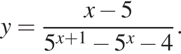 y= дробь: чис­ли­тель: x минус 5, зна­ме­на­тель: 5 в сте­пе­ни левая круг­лая скоб­ка x плюс 1 пра­вая круг­лая скоб­ка минус 5 в сте­пе­ни x минус 4 конец дроби . 