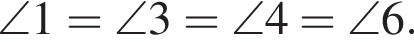 \angle 1=\angle 3=\angle 4=\angle 6.