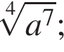 ко­рень 4 сте­пе­ни из: на­ча­ло ар­гу­мен­та: a в сте­пе­ни 7 конец ар­гу­мен­та ;