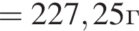=227,25г