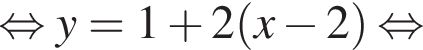  рав­но­силь­но y=1 плюс 2 левая круг­лая скоб­ка x минус 2 пра­вая круг­лая скоб­ка рав­но­силь­но 