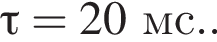 \tau=20мс..
