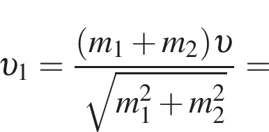  v _1= дробь: чис­ли­тель: левая круг­лая скоб­ка m_1 плюс m_2 пра­вая круг­лая скоб­ка v , зна­ме­на­тель: ко­рень из: на­ча­ло ар­гу­мен­та: m_1 в квад­ра­те плюс m_2 в квад­ра­те конец ар­гу­мен­та конец дроби = 