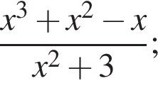  дробь: чис­ли­тель: x в кубе плюс x в квад­ра­те минус x, зна­ме­на­тель: x в квад­ра­те плюс 3 конец дроби ; 