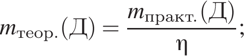 \it m_теор.\rm левая круг­лая скоб­ка Д пра­вая круг­лая скоб­ка = дробь: чис­ли­тель: \it m_практ.\rm левая круг­лая скоб­ка Д пра­вая круг­лая скоб­ка , зна­ме­на­тель: \eta\rm конец дроби ; 