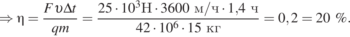 \Rightarrow \eta= дробь: чис­ли­тель: F v \Delta t, зна­ме­на­тель: q m конец дроби = дробь: чис­ли­тель: 25 умно­жить на 10 в кубе Н умно­жить на 3600м/ч умно­жить на 1,4ч, зна­ме­на­тель: 42 умно­жить на 10 в сте­пе­ни 6 умно­жить на 15кг конец дроби =0,2=20\%. 