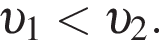  v _1 мень­ше v _2.