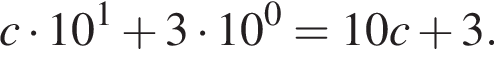 c умно­жить на 10 в сте­пе­ни 1 плюс 3 умно­жить на 10 в сте­пе­ни 0 = 10c плюс 3.