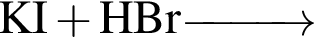 \ChemFormKI плюс HBr \reactrarrow0pt1 cm