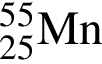 \ChemForm в сте­пе­ни левая круг­лая скоб­ка 55 пра­вая круг­лая скоб­ка _25 Mn