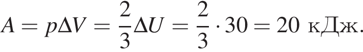A=p\Delta V= дробь: чис­ли­тель: 2, зна­ме­на­тель: 3 конец дроби \Delta U= дробь: чис­ли­тель: 2, зна­ме­на­тель: 3 конец дроби умно­жить на 30=20кДж. 