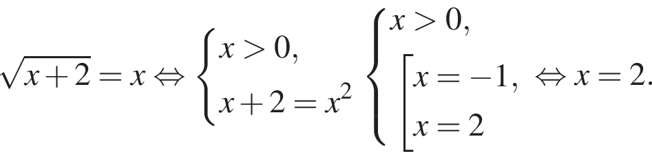  ко­рень из: на­ча­ло ар­гу­мен­та: x плюс 2 конец ар­гу­мен­та =x рав­но­силь­но си­сте­ма вы­ра­же­ний x боль­ше 0,x плюс 2=x в квад­ра­те конец си­сте­мы . си­сте­ма вы­ра­же­ний x боль­ше 0, со­во­куп­ность вы­ра­же­ний x= минус 1,x=2 конец си­сте­мы . конец со­во­куп­но­сти . рав­но­силь­но x=2.