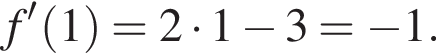 f' левая круг­лая скоб­ка 1 пра­вая круг­лая скоб­ка =2 умно­жить на 1 минус 3= минус 1.