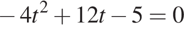  минус 4t в квад­ра­те плюс 12t минус 5=0