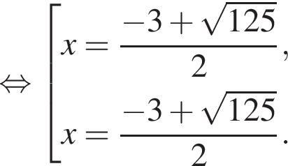  рав­но­силь­но со­во­куп­ность вы­ра­же­ний x= дробь: чис­ли­тель: минус 3 плюс ко­рень из: на­ча­ло ар­гу­мен­та: 125 конец ар­гу­мен­та , зна­ме­на­тель: 2 конец дроби ,x= дробь: чис­ли­тель: минус 3 плюс ко­рень из: на­ча­ло ар­гу­мен­та: 125 конец ар­гу­мен­та , зна­ме­на­тель: 2 конец дроби . конец со­во­куп­но­сти . 