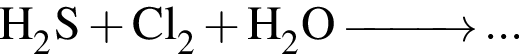 \ChemFormH_2S плюс Cl_2 плюс H_2O\reactrarrow0pt1 cm...
