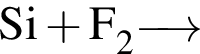 \ChemFormSi плюс F_2 \reactrarrow0pt0,5 cm