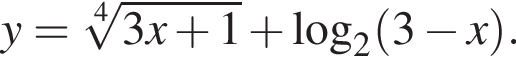 y= ко­рень 4 сте­пе­ни из: на­ча­ло ар­гу­мен­та: 3x плюс 1 конец ар­гу­мен­та плюс ло­га­рифм по ос­но­ва­нию левая круг­лая скоб­ка 2 пра­вая круг­лая скоб­ка левая круг­лая скоб­ка 3 минус x пра­вая круг­лая скоб­ка .