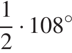  дробь: чис­ли­тель: 1, зна­ме­на­тель: 2 конец дроби умно­жить на 108 гра­ду­сов 