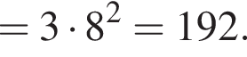 =3 умно­жить на 8 в квад­ра­те =192.