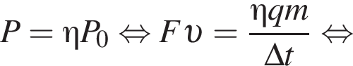 P=\eta P_0 рав­но­силь­но F v = дробь: чис­ли­тель: \eta qm, зна­ме­на­тель: \Delta t конец дроби рав­но­силь­но 
