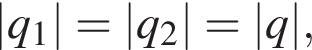 \left|q_1|=\left|q_2|=|q|,