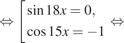  рав­но­силь­но со­во­куп­ность вы­ра­же­ний синус 18x=0, ко­си­нус 15x= минус 1 конец со­во­куп­но­сти . рав­но­силь­но 