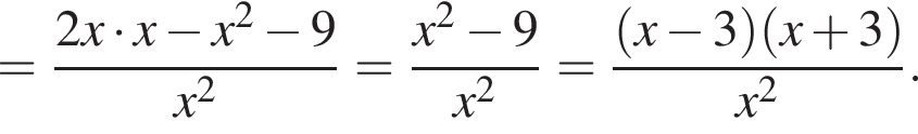= дробь: чис­ли­тель: 2x умно­жить на x минус x в квад­ра­те минус 9, зна­ме­на­тель: x в квад­ра­те конец дроби = дробь: чис­ли­тель: x в квад­ра­те минус 9, зна­ме­на­тель: x в квад­ра­те конец дроби = дробь: чис­ли­тель: левая круг­лая скоб­ка x минус 3 пра­вая круг­лая скоб­ка левая круг­лая скоб­ка x плюс 3 пра­вая круг­лая скоб­ка , зна­ме­на­тель: x в квад­ра­те конец дроби . 