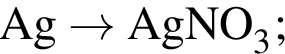 \ChemFormAg \to AgNO_3;