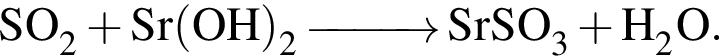 \ChemFormSO_2 плюс Sr левая круг­лая скоб­ка OH пра­вая круг­лая скоб­ка _2 \reactrarrow0pt1 cm SrSO_3 плюс H_2O.