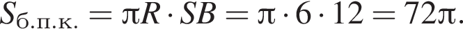 S_б.п.к.= Пи R умно­жить на SB= Пи умно­жить на 6 умно­жить на 12=72 Пи .