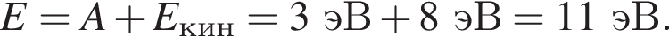 E =A плюс E_кин = 3эВ плюс 8эВ = 11эВ.