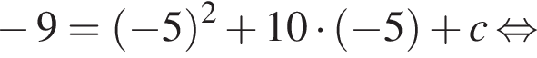  минус 9= левая круг­лая скоб­ка минус 5 пра­вая круг­лая скоб­ка в квад­ра­те плюс 10 умно­жить на левая круг­лая скоб­ка минус 5 пра­вая круг­лая скоб­ка плюс c рав­но­силь­но 