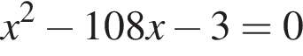 x в квад­ра­те минус 108x минус 3=0