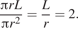  дробь: чис­ли­тель: Пи rL, зна­ме­на­тель: Пи r в квад­ра­те конец дроби = дробь: чис­ли­тель: L, зна­ме­на­тель: r конец дроби =2. 