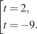  со­во­куп­ность вы­ра­же­ний t=2,t= минус 9. конец со­во­куп­но­сти 