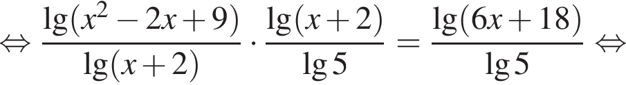  рав­но­силь­но дробь: чис­ли­тель: \lg левая круг­лая скоб­ка x в квад­ра­те минус 2x плюс 9 пра­вая круг­лая скоб­ка , зна­ме­на­тель: \lg левая круг­лая скоб­ка x плюс 2 пра­вая круг­лая скоб­ка конец дроби умно­жить на дробь: чис­ли­тель: \lg левая круг­лая скоб­ка x плюс 2 пра­вая круг­лая скоб­ка , зна­ме­на­тель: \lg5 конец дроби = дробь: чис­ли­тель: \lg левая круг­лая скоб­ка 6x плюс 18 пра­вая круг­лая скоб­ка , зна­ме­на­тель: \lg5 конец дроби рав­но­силь­но 