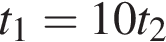 t_1=10t_2