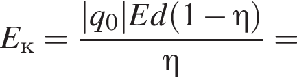 E_к= дробь: чис­ли­тель: |q_0|Ed левая круг­лая скоб­ка 1 минус \eta пра­вая круг­лая скоб­ка , зна­ме­на­тель: \eta конец дроби = 