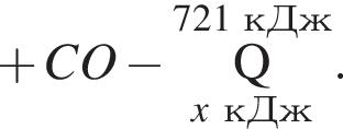  плюс CO минус \overset721 кДж\underset\it x\rm кДж\rm Q }.