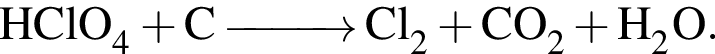 \ChemFormHClO_4 плюс C \reactrarrow0pt1 cm Cl_2 плюс CO_2 плюс H_2O.